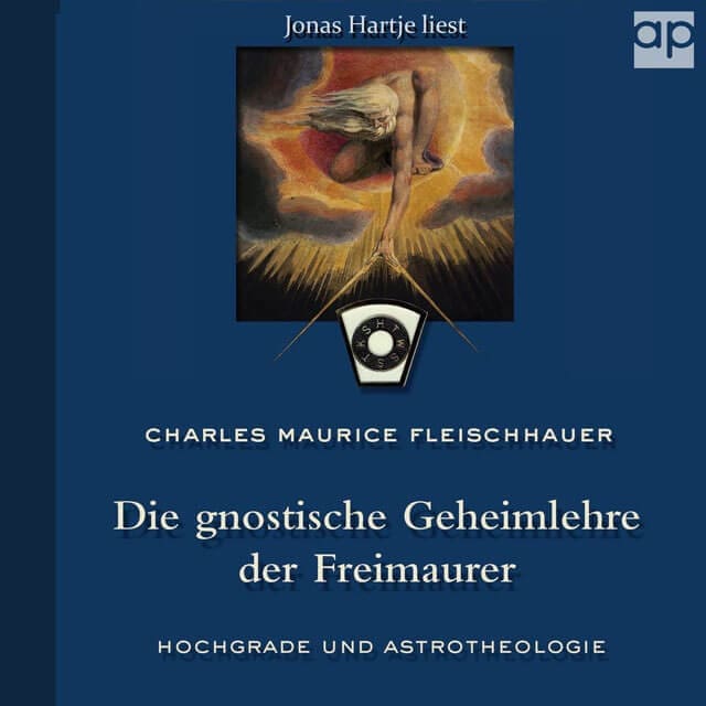 Die gnostische Geheimlehre der Freimaurer: Hochgrade und Astrotheologie von Charles Maurice Fleischhauer gelesen von Jonas Hartje