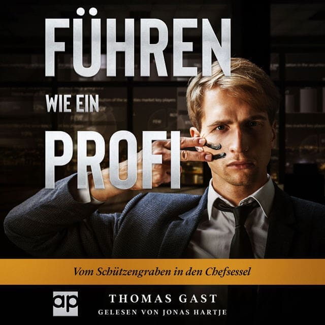 FÜHREN wie ein Profi: Vom Schützengraben in den Chefsessel von Thomas Gast gelesen von Jonas Hartje